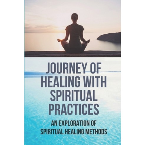 (영문도서) Journey Of Healing With Spiritual Practices: An Exploration Of Spiritual Healing Methods: Def... Paperback, Independently Published, English, 9798518569676