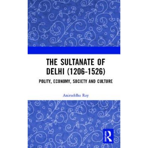 The Sultanate of Delhi (1206-1526): Polity Economy Society and Culture Hardcover, Routledge, English, 9780367228958