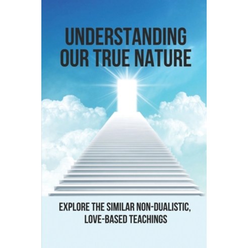 (영문도서) Understanding Our True Nature: Explore The Similar Non-Dualistic Love-Based Teachings: Non D... Paperback, Independently Published, English, 9798522072063