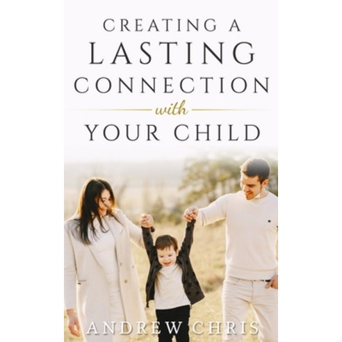 (영문도서) Creating a Lasting Connection with Your Child Paperback, Empowered Living Press, English, 9781736233917