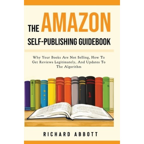 (영문도서) The Amazon Self-Publishing Guidebook: Why Your Books Are Not Selling How To Get Reviews Legi... Paperback, Richard Abbott, English, 9787307863866