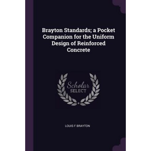 (영문도서) Brayton Standards; A Pocket Companion for the Uniform Design of Reinforced Concrete Paperback, Palala Press, English, 9781379238621