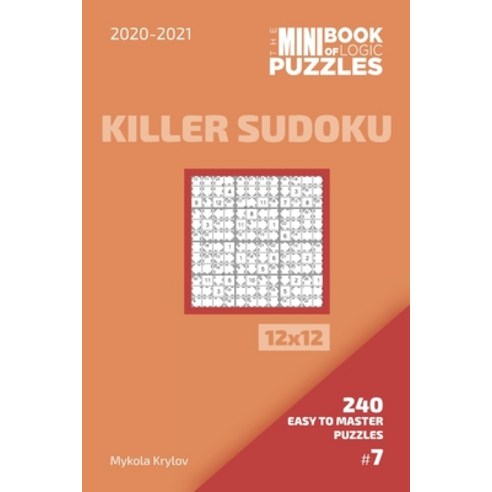 The Mini Book Of Logic Puzzles 2020-2021. Killer Sudoku 12x12 - 240 Easy To Master Puzzles. #7 Paperback, Independently Published, English, 9798555489555