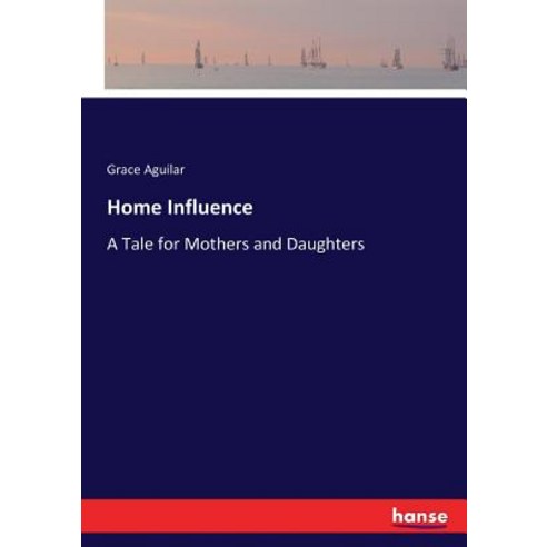 (영문도서) Home Influence: A Tale for Mothers and Daughters Paperback, Hansebooks, English, 9783337343354