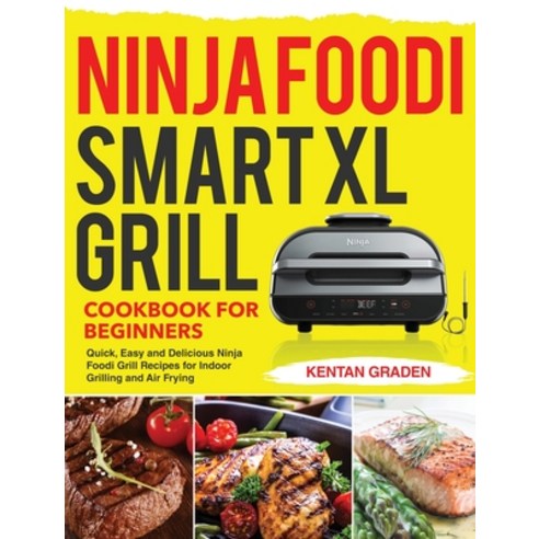 Ninja Foodi Smart XL Grill Cookbook for Beginners: Quick Easy and Delicious Ninja Foodi Grill Recip... Hardcover, Kim Lifn, English, 9781953972835