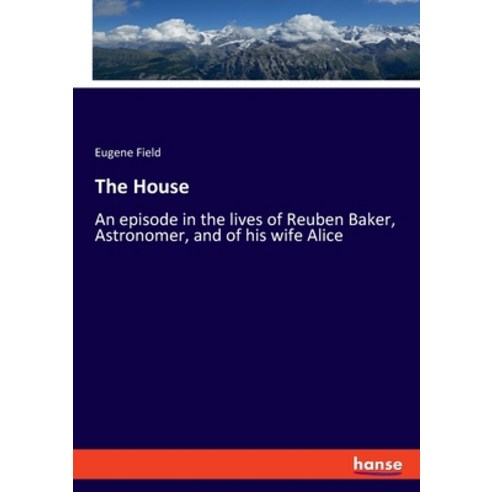 (영문도서) The House: An episode in the lives of Reuben Baker Astronomer and of his wife Alice Paperback, Hansebooks, English, 9783348105712