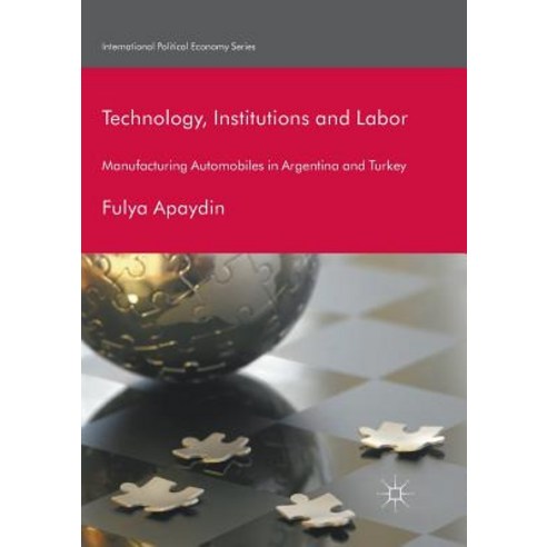 (영문도서) Technology Institutions and Labor: Manufacturing Automobiles in Argentina and Turkey Paperback, Palgrave MacMillan, English, 9783030083717