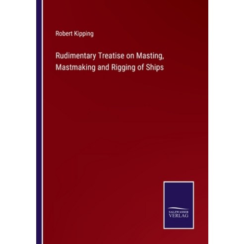 (영문도서) Rudimentary Treatise on Masting Mastmaking and Rigging of Ships Paperback, Salzwasser-Verlag, English, 9783375042981