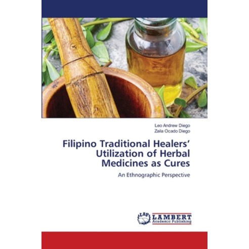 Filipino Traditional Healers'' Utilization of Herbal Medicines as Cures Paperback, LAP Lambert Academic Publis..., English, 9786203839982