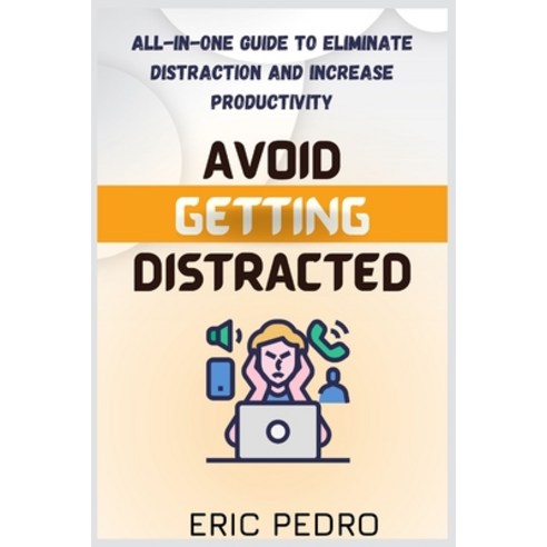 (영문도서) Avoid Getting Distracted: All-In-One Guide to Eliminate Distraction and Increase Productivity Paperback, Independently Published, English, 9798361133406