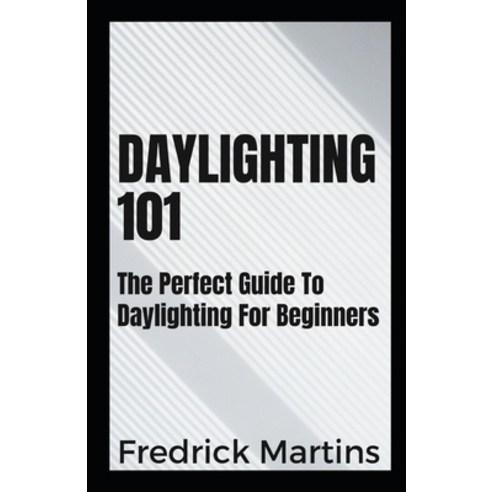 Daylighting 101: The Perfect Guide To Daylighting For Beginners Paperback, Independently Published, English, 9798724732079