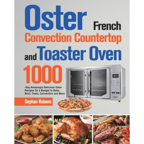 (영문도서) Oster French Convection Countertop and Toaster Oven Cookbook: 1000-Day Amazingly Delicious Os... Paperback, Stiven Li, English, 9781639351879