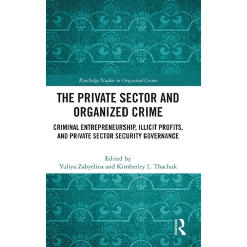 (영문도서) The Private Sector and Organized Crime: Criminal Entrepreneurship Illicit Profits and Priva... Hardcover, Routledge, English, 9781032056609