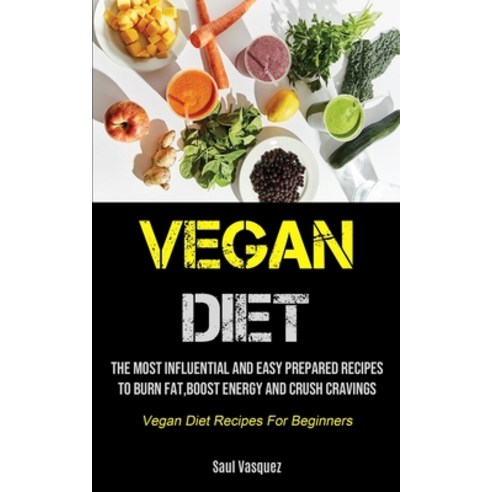 Vegan Diet: The Most Influential And Easy Prepared Recipes To Burn Fat boost Energy And Crush Cravi... Paperback, Micheal Kannedy, English, 9781990207211