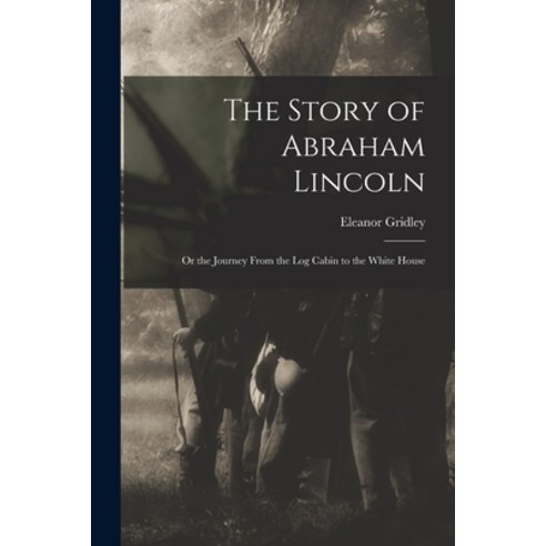 (영문도서) The Story of Abraham Lincoln: or the Journey From the Log Cabin to the White House Paperback, Legare Street Press, English, 9781014564566