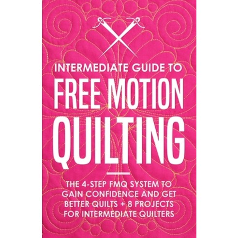 Intermediate Guide to Free Motion Quilting: The 4-Step FMQ System to Gain Confidence and Get Better ... Paperback, Craftmills Publishing LLC, English, 9781951035839