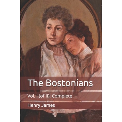 The Bostonians: Vol. I (of II): Complete Paperback, Independently Published, English, 9798709615649
