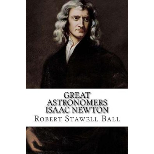 (영문도서) Great Astronomers Isaac Newton Robert Stawell Ball Paperback, Createspace Independent Pub..., English, 9781541267404