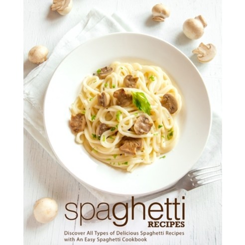 (영문도서) Spaghetti Recipes: Discover All Types of Delicious Spaghetti Recipes with An Easy Spaghetti C... Paperback, Independently Published, English, 9798625847612