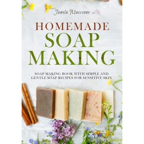 Homemade Soap Making: Soap Making Book with Simple and Gentle Soap Recipes for Sensitive Skin Paperback, Independently Published, English, 9798588123105
