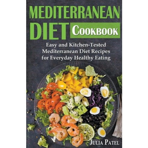 Mediterranean Diet Cookbook: Easy and Kitchen-Tested Mediterranean Diet Recipes for Everyday Healthy... Paperback, Julia Patel, English, 9781393007616