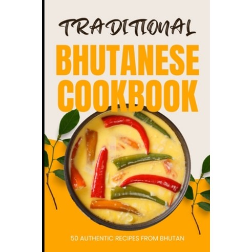 (영문도서) Traditional Bhutanese Cookbook: 50 Authentic Recipes from Bhutan Paperback, Independently Published, English, 9798321376119