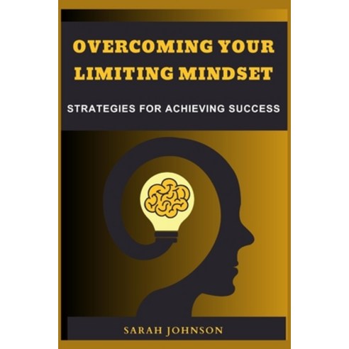 (영문도서) Overcoming Your Limiting Mindset: Strategies for achieving success Paperback, Independently Published, English, 9798392506705