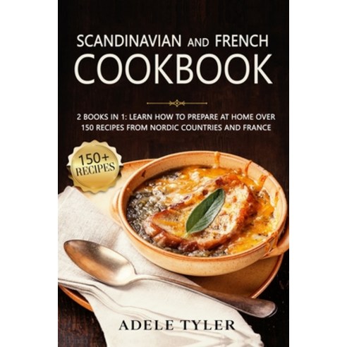 Scandinavian And French Cookbook: 2 Books In 1: Learn How To Prepare At Home Over 150 Recipes From N... Paperback, Independently Published, English, 9798707673160