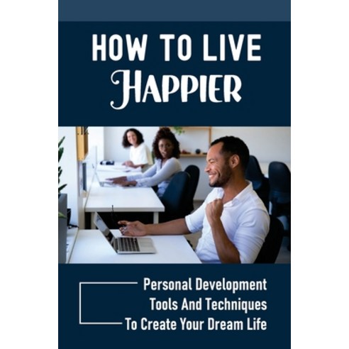 (영문도서) How To Live Happier: Personal Development Tools And Techniques To Create Your Dream Life: Fee... Paperback, Independently Published, English, 9798534864151
