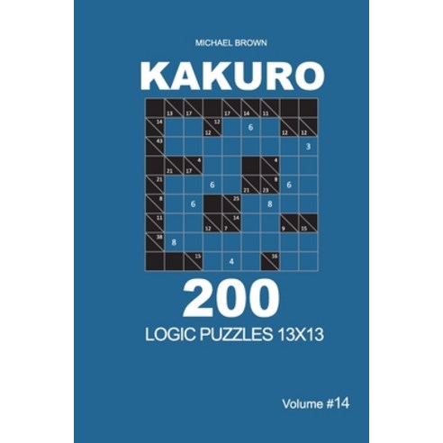 Kakuro - 200 Logic Puzzles 13x13 (Volume 14) Paperback, Independently Published