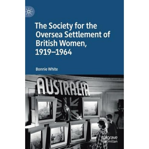 (영문도서) The Society for the Oversea Settlement of British Women 1919-1964 Hardcover, Palgrave MacMillan, English, 9783030133474