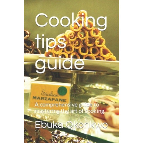 (영문도서) Cooking tips guide: A comprehensive guide to mastering the art of cooking. Paperback, Independently Published, English, 9798870940939