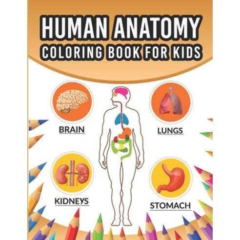 Human Anatomy Coloring Book For Kids: An Entertaining And Instructive Guide To The 60 Human Body Par... Paperback, Independently Published, English, 9798570967625