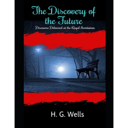 The Discovery of the Future: Discourse Delivered at the Royal Institution Paperback, Amazon Digital Services LLC..., English, 9798737608682