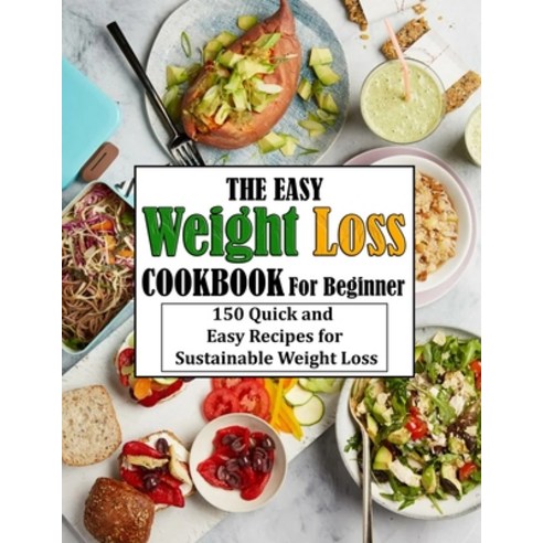 (영문도서) The Easy Weight Loss Cookbook For Beginner: 150 Quick and Easy Recipes for Sustainable Weight... Paperback, Independently Published, English, 9798490874782