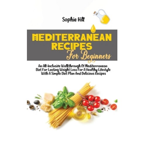 Mediterranean Recipes For Beginners: An All-Inclusive Walkthrough Of ...