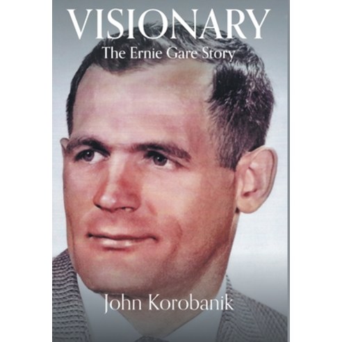 (영문도서) Visionary: The Ernie Gare Story Hardcover, FriesenPress, English, 9781039118003