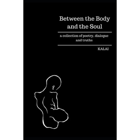 Between the Body and the Soul: a collection of poetry dialogue and truths Paperback, Independently Published, English, 9798682194940