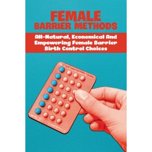 (영문도서) Female Barrier Birth Control: Options Uses And Effectiveness: Advantages Of Barrier Methods Paperback, Independently Published, English, 9798510953992