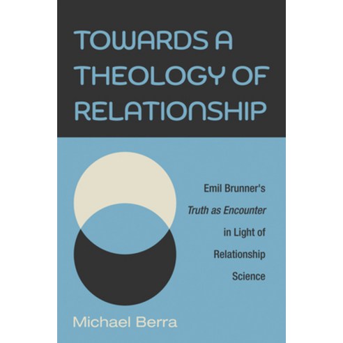 (영문도서) Towards a Theology of Relationship: Emil Brunner''s Truth as Encounter in Light of Relationshi... Hardcover, Pickwick Publications, English, 9781666797343