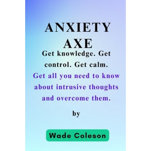 (영문도서) Anxiety Axe: Get knowledge. Get control. Get calm. Paperback, Independently Published, English, 9798872231684