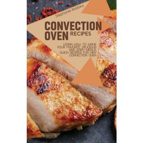 Convection Oven Recipes: Learn How to Make Your Favorite Delicious and Easy Meals. Quick Recipes f... Hardcover, Stephanie Robbins, English, 9781914378669