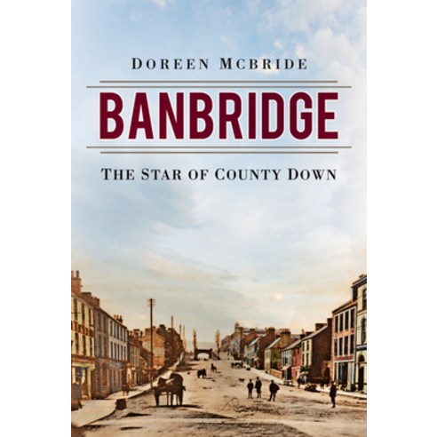Banbridge: The Star of County Down Paperback, Thp Ireland, English, 9780750990936