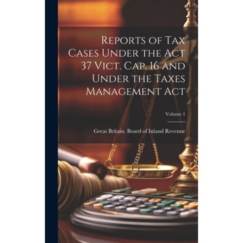 (영문도서) Reports of Tax Cases Under the Act 37 Vict. Cap. 16 and Under the Taxes Management Act; Volume 1 Hardcover, Legare Street Press, English, 9781021086440