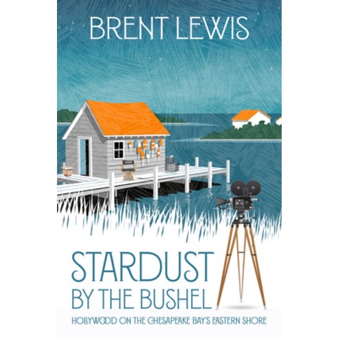 (영문도서) Stardust by the Bushel: Hollywood on the Chesapeake Bay''s Eastern Shore Hardcover, Secant Publishing LLC, English, 9780999750339