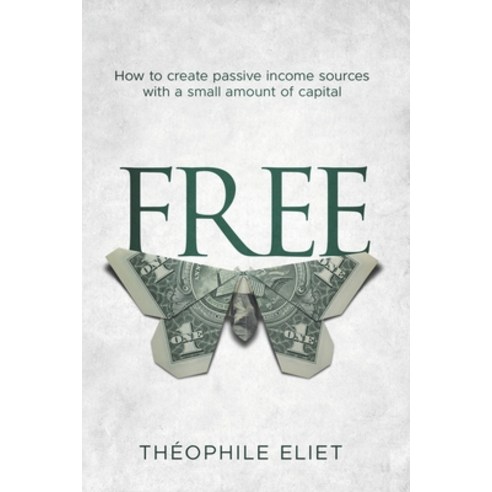 (영문도서) Free: How to create passive income sources with a small amount of capital Paperback, Independently Published, English, 9798478846770