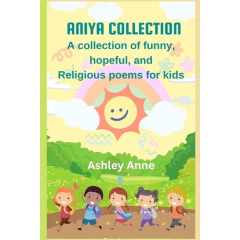 (영문도서) Aniya Collection: A Collection of Funny Hopeful and Religious Poems for Kids Paperback, Independently Published, English, 9798373153423