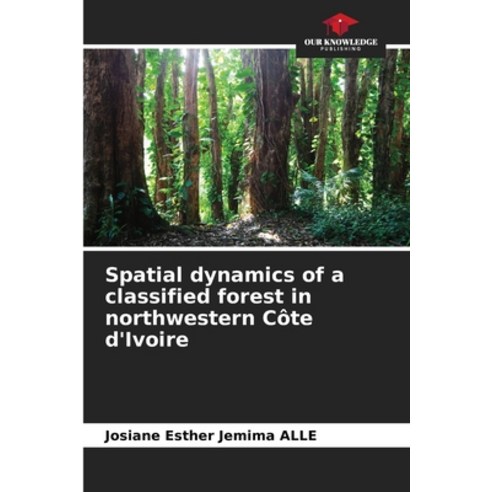(영문도서) Spatial dynamics of a classified forest in northwestern Côte d''Ivoire Paperback, Our Knowledge Publishing, English, 9786207196913