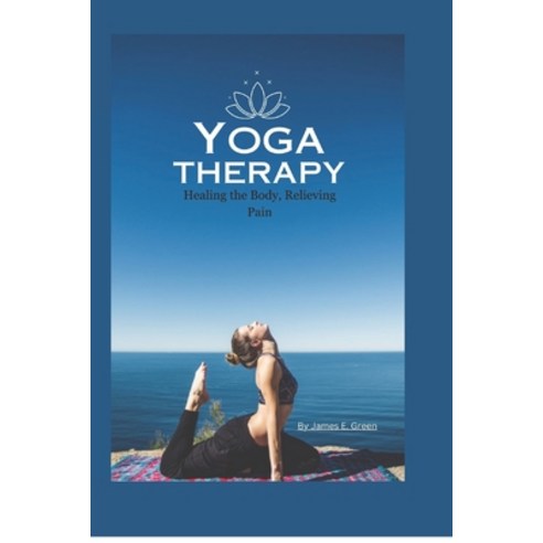 (영문도서) Yoga Therapy: Healing the Body Relieving Pain Paperback, Independently Published, English, 9798857165843
