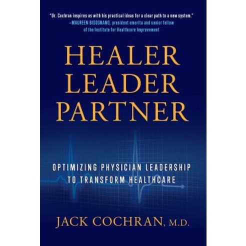 (영문도서) Healer Leader Partner: Optimizing Physician Leadership to Transform Healthcare Hardcover, Lioncrest Publishing, English, 9781544511276